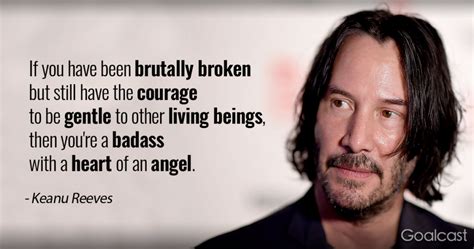 if you have been brutally broken|20 Keanu Reeves Quotes to Help You Create Beauty。